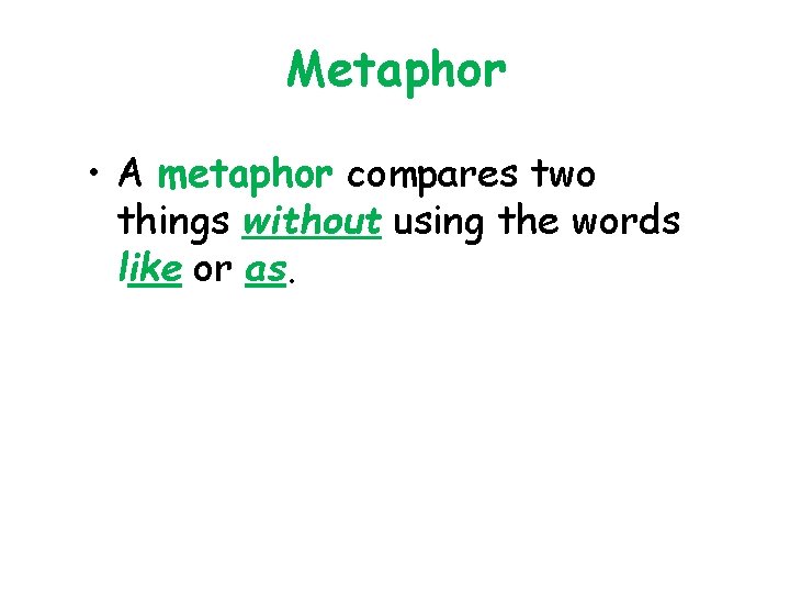 Metaphor • A metaphor compares two things without using the words like or as.