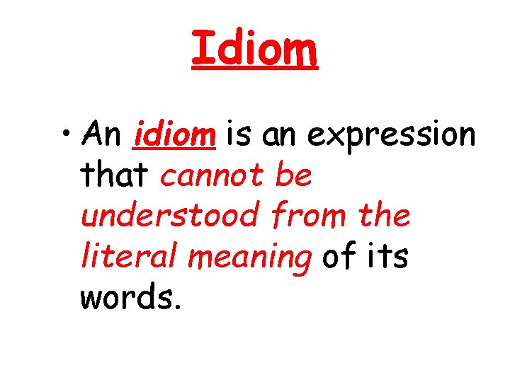 Idiom • An idiom is an expression that cannot be understood from the literal