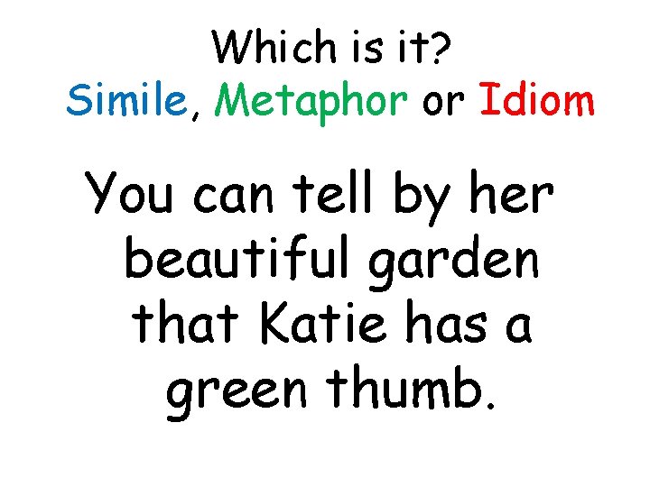 Which is it? Simile, Metaphor or Idiom You can tell by her beautiful garden