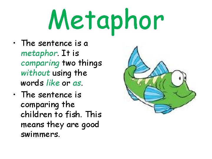 Metaphor • The sentence is a metaphor. It is comparing two things without using