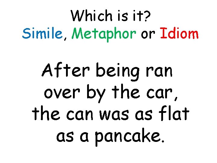 Which is it? Simile, Metaphor or Idiom After being ran over by the car,