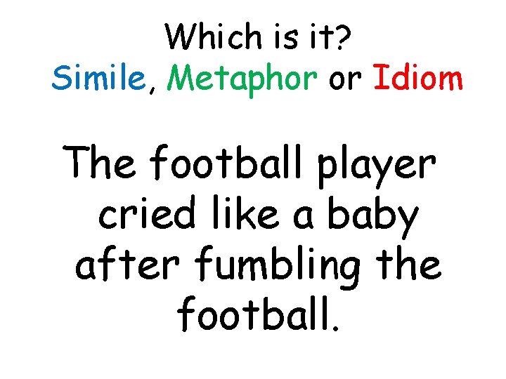 Which is it? Simile, Metaphor or Idiom The football player cried like a baby