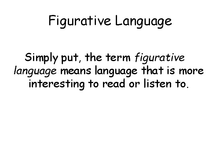 Figurative Language Simply put, the term figurative language means language that is more interesting