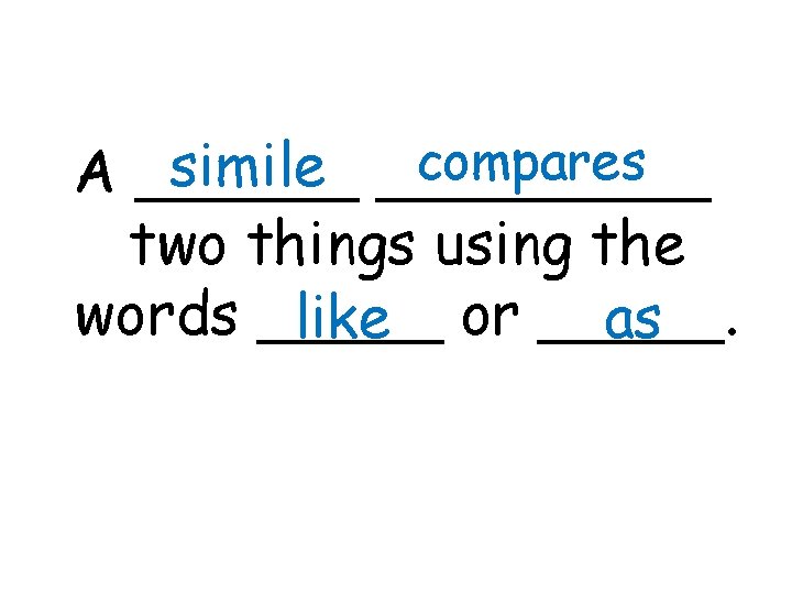 compares simile _____ A ______ two things using the words _____ like or _____.
