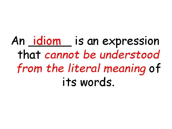An ______ idiom is an expression that cannot be understood from the literal meaning