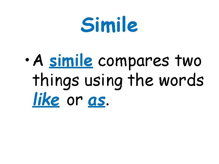 Simile • A simile compares two things using the words like or as. 