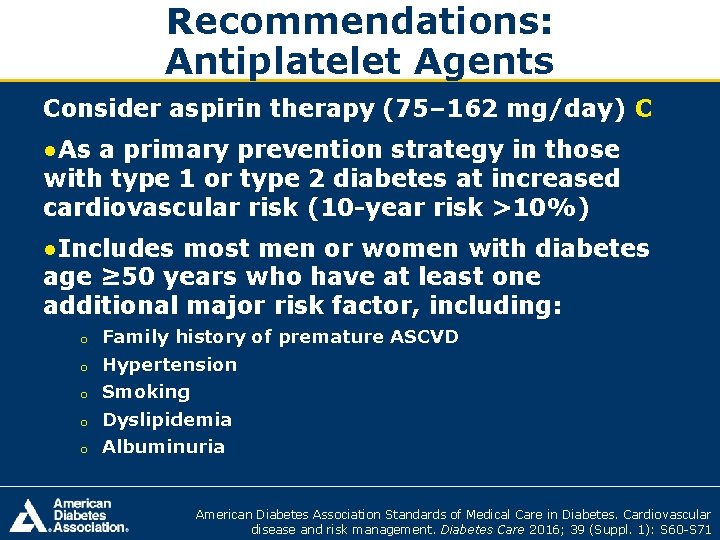 Recommendations: Antiplatelet Agents Consider aspirin therapy (75– 162 mg/day) C ●As a primary prevention