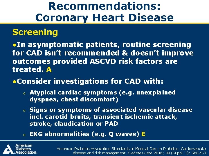 Recommendations: Coronary Heart Disease Screening ●In asymptomatic patients, routine screening for CAD isn’t recommended
