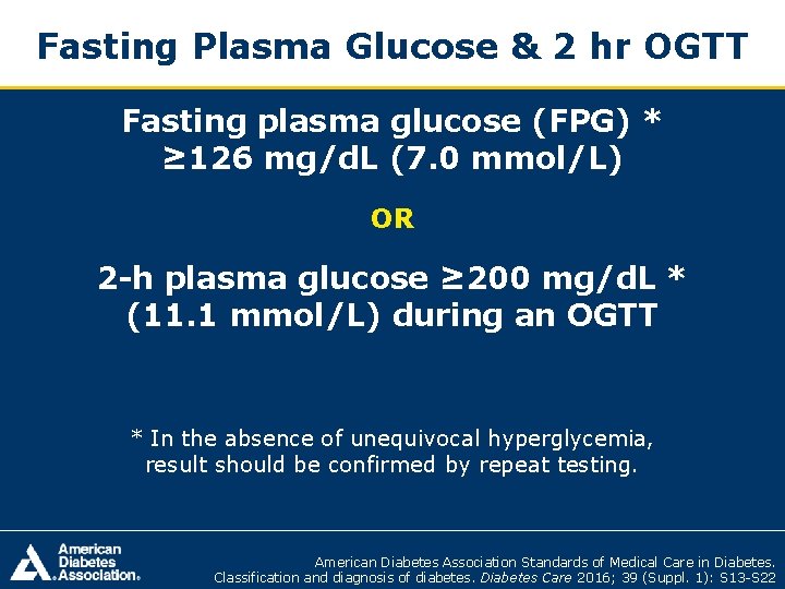 Fasting Plasma Glucose & 2 hr OGTT Fasting plasma glucose (FPG) * ≥ 126