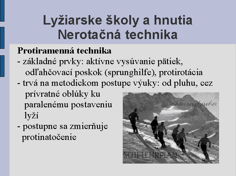 Lyžiarske školy a hnutia Nerotačná technika Protiramenná technika - základné prvky: aktívne vysúvanie pätiek,