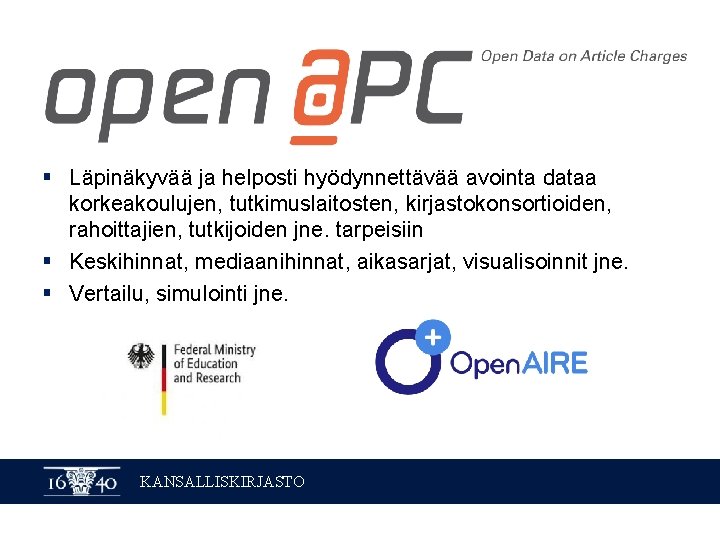 § Läpinäkyvää ja helposti hyödynnettävää avointa dataa korkeakoulujen, tutkimuslaitosten, kirjastokonsortioiden, rahoittajien, tutkijoiden jne. tarpeisiin