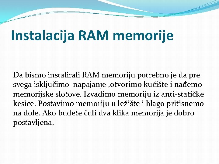 Instalacija RAM memorije Da bismo instalirali RAM memoriju potrebno je da pre svega isključimo