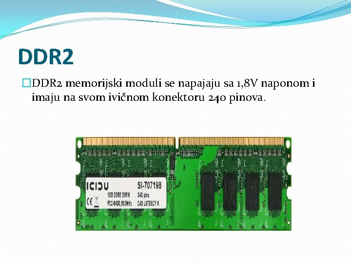 DDR 2 �DDR 2 memorijski moduli se napajaju sa 1, 8 V naponom i