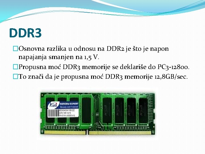 DDR 3 �Osnovna razlika u odnosu na DDR 2 je što je napon napajanja