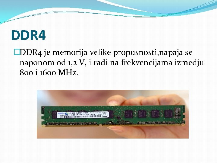 DDR 4 �DDR 4 je memorija velike propusnosti, napaja se naponom od 1, 2