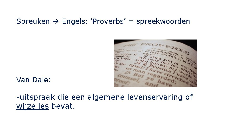 Spreuken Engels: ‘Proverbs’ = spreekwoorden Van Dale: -uitspraak die een algemene levenservaring of wijze