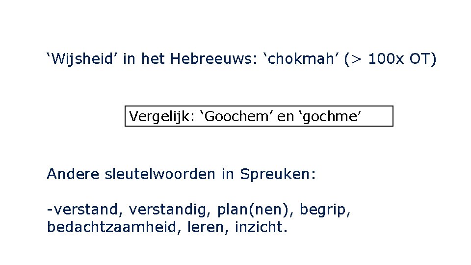 ‘Wijsheid’ in het Hebreeuws: ‘chokmah’ (> 100 x OT) Vergelijk: ‘Goochem’ en ‘gochme’ Andere