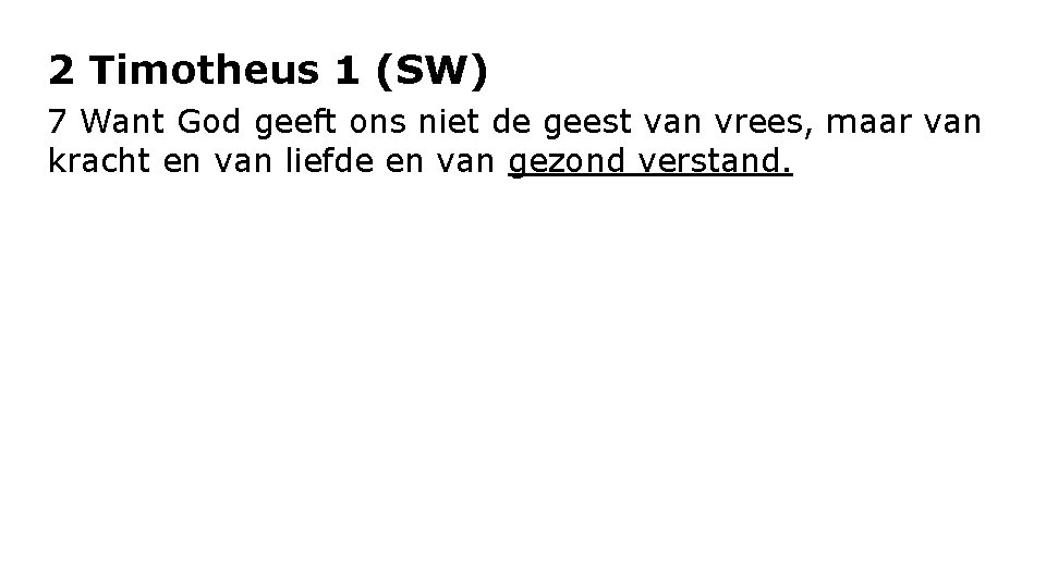 2 Timotheus 1 (SW) 7 Want God geeft ons niet de geest van vrees,