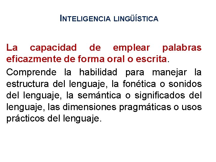 INTELIGENCIA LINGÜÍSTICA La capacidad de emplear palabras eficazmente de forma oral o escrita. Comprende INTELIGENCIA LINGÜÍSTICA La capacidad de emplear palabras eficazmente de forma oral o escrita. Comprende