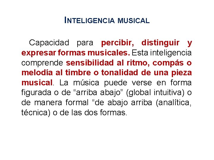 INTELIGENCIA MUSICAL Capacidad para percibir, distinguir y expresar formas musicales. Esta inteligencia comprende sensibilidad