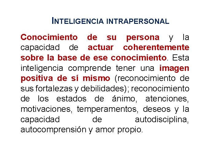 INTELIGENCIA INTRAPERSONAL Conocimiento de su persona y la capacidad de actuar coherentemente sobre la INTELIGENCIA INTRAPERSONAL Conocimiento de su persona y la capacidad de actuar coherentemente sobre la