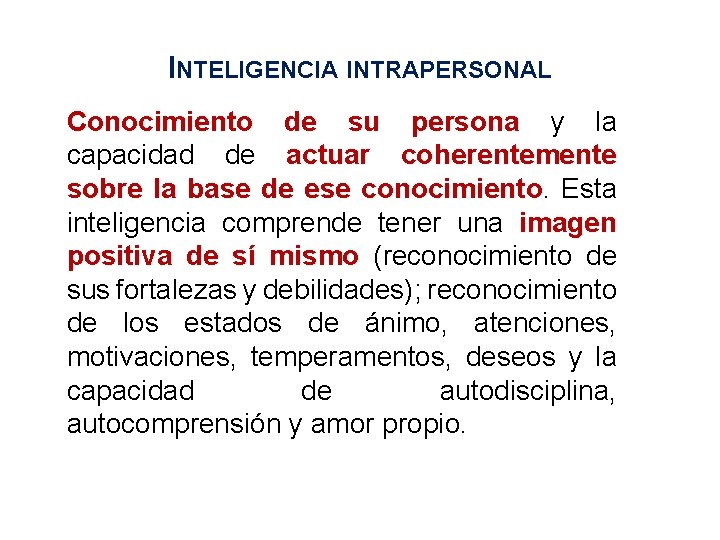 INTELIGENCIA INTRAPERSONAL Conocimiento de su persona y la capacidad de actuar coherentemente sobre la