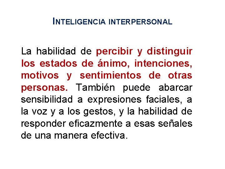 INTELIGENCIA INTERPERSONAL La habilidad de percibir y distinguir los estados de ánimo, intenciones, motivos INTELIGENCIA INTERPERSONAL La habilidad de percibir y distinguir los estados de ánimo, intenciones, motivos