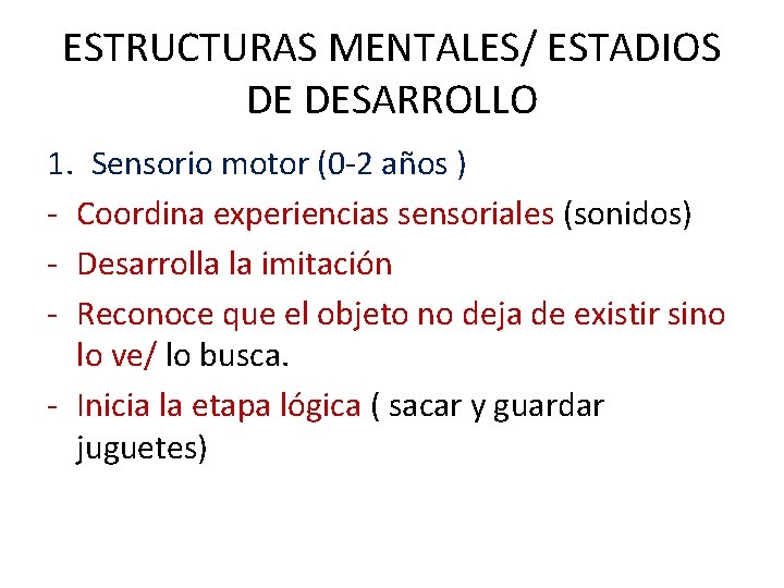 ESTRUCTURAS MENTALES/ ESTADIOS DE DESARROLLO 1. Sensorio motor (0 -2 años ) - Coordina