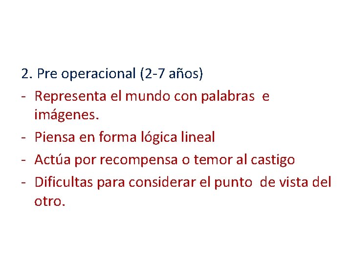 2. Pre operacional (2 -7 años) - Representa el mundo con palabras e imágenes. 2. Pre operacional (2 -7 años) - Representa el mundo con palabras e imágenes.