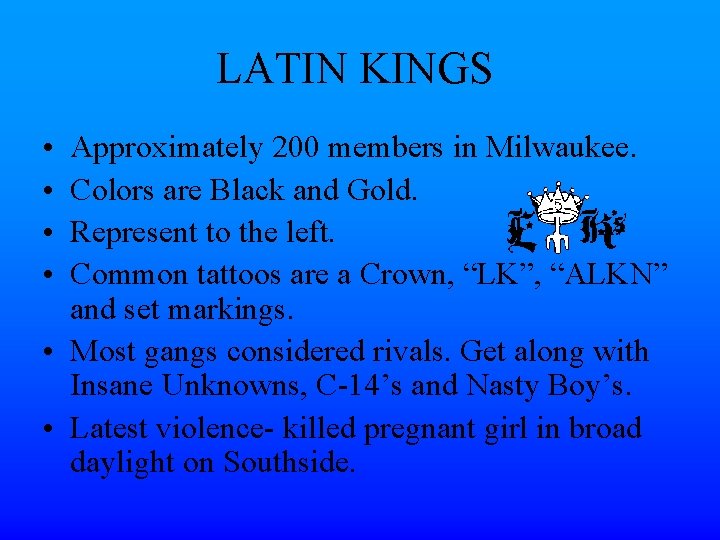 LATIN KINGS • • Approximately 200 members in Milwaukee. Colors are Black and Gold.