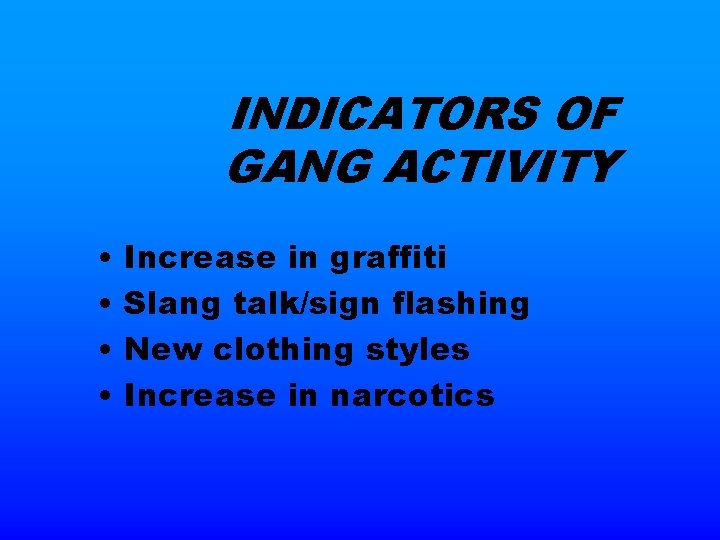 INDICATORS OF GANG ACTIVITY • • Increase in graffiti Slang talk/sign flashing New clothing