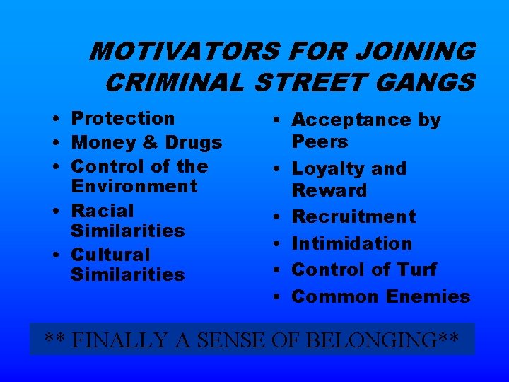 MOTIVATORS FOR JOINING CRIMINAL STREET GANGS • Protection • Money & Drugs • Control