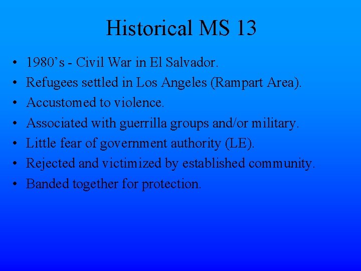 Historical MS 13 • • 1980’s - Civil War in El Salvador. Refugees settled