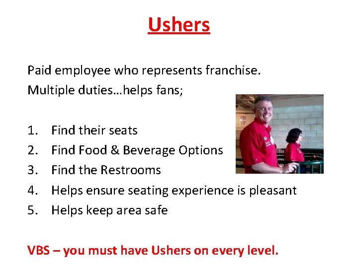 Ushers Paid employee who represents franchise. Multiple duties…helps fans; 1. 2. 3. 4. 5.
