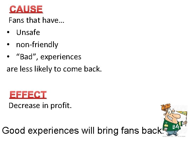 CAUSE Fans that have… • Unsafe • non-friendly • “Bad”, experiences are less likely