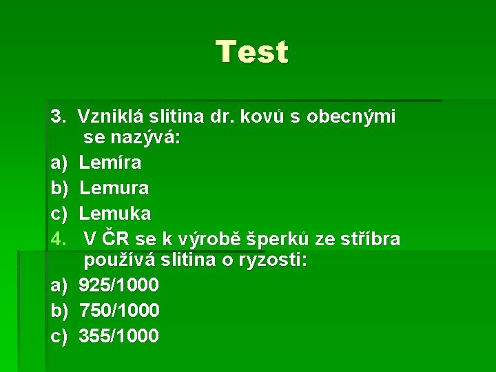 Test 3. Vzniklá slitina dr. kovů s obecnými se nazývá: a) Lemíra b) Lemura Test 3. Vzniklá slitina dr. kovů s obecnými se nazývá: a) Lemíra b) Lemura