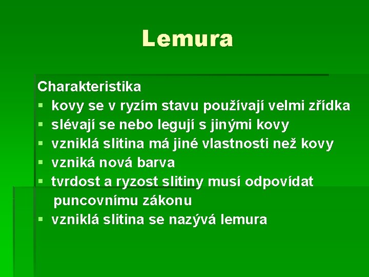Lemura Charakteristika § kovy se v ryzím stavu používají velmi zřídka § slévají se Lemura Charakteristika § kovy se v ryzím stavu používají velmi zřídka § slévají se