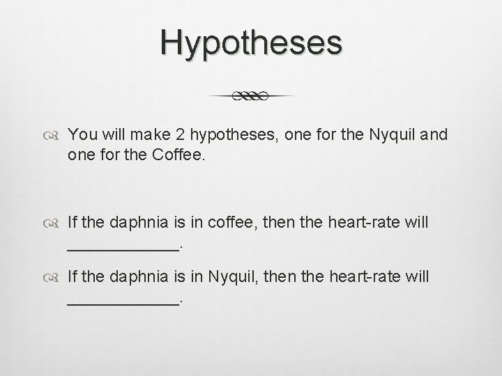 Hypotheses You will make 2 hypotheses, one for the Nyquil and one for the