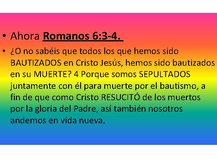  • Ahora Romanos 6: 3 -4. • ¿O no sabéis que todos los