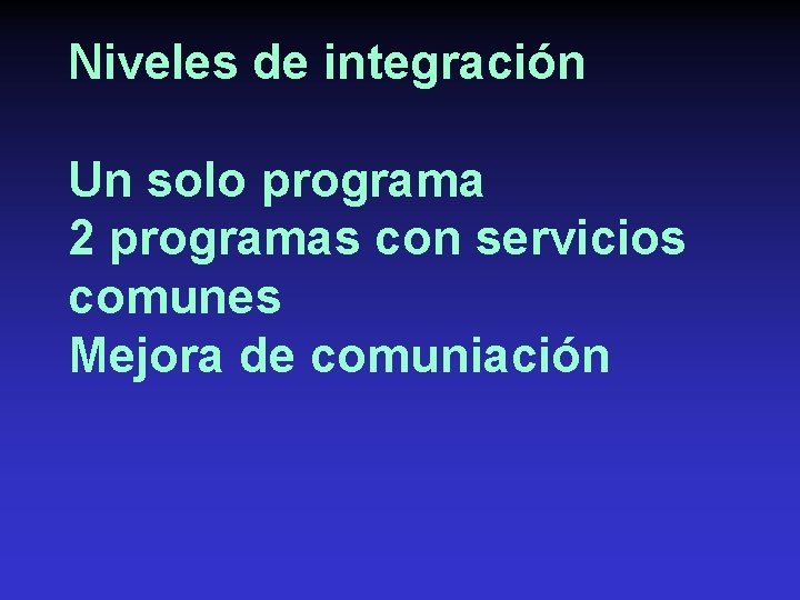 Niveles de integración Un solo programa 2 programas con servicios comunes Mejora de comuniación