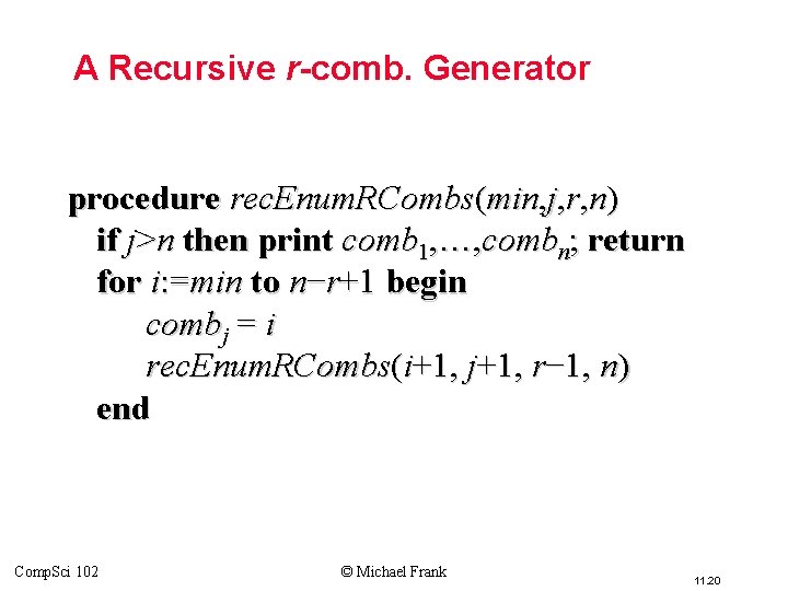 A Recursive r-comb. Generator procedure rec. Enum. RCombs(min, j, r, n) if j>n then