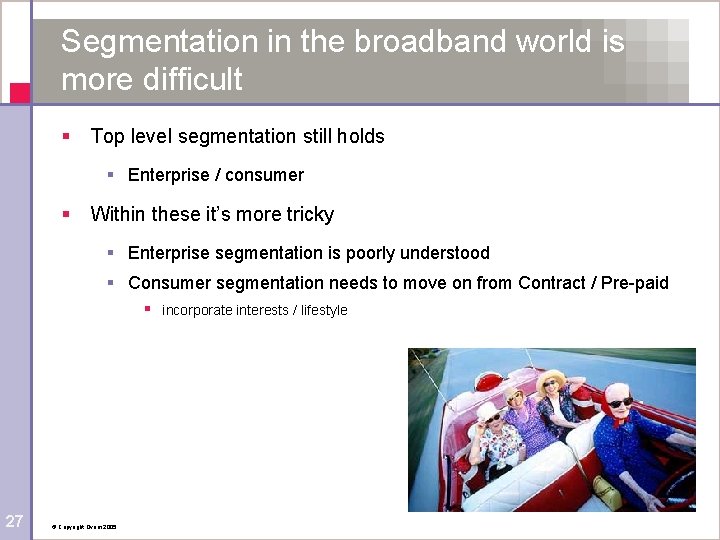 Segmentation in the broadband world is more difficult § Top level segmentation still holds