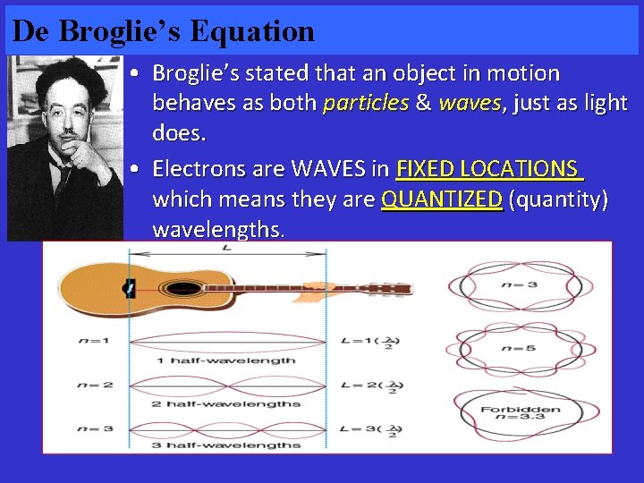 De Broglie’s Equation • Broglie’s stated that an object in motion behaves as both