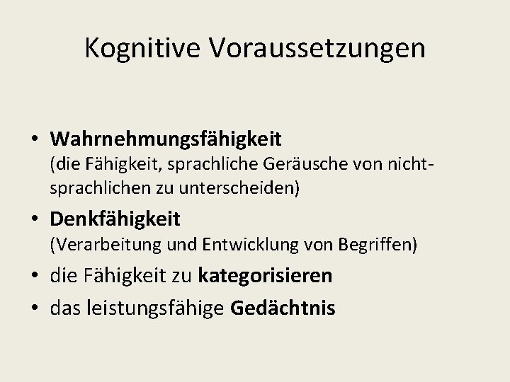 Kognitive Voraussetzungen • Wahrnehmungsfähigkeit (die Fähigkeit, sprachliche Geräusche von nichtsprachlichen zu unterscheiden) • Denkfähigkeit