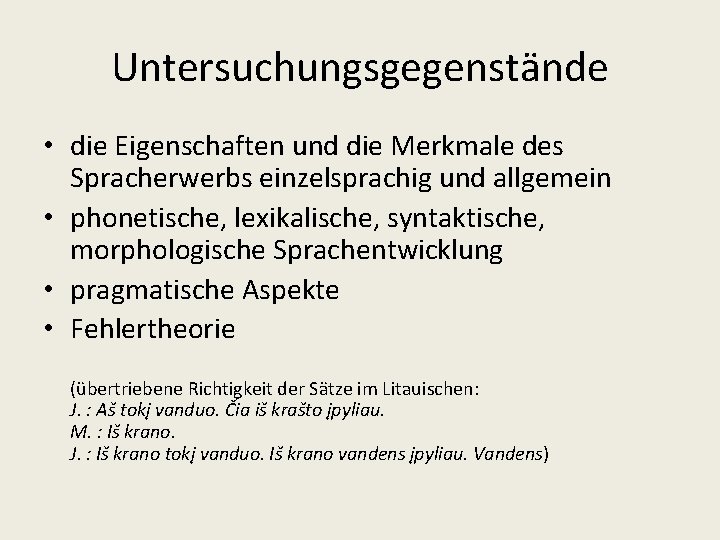 Untersuchungsgegenstände • die Eigenschaften und die Merkmale des Spracherwerbs einzelsprachig und allgemein • phonetische,