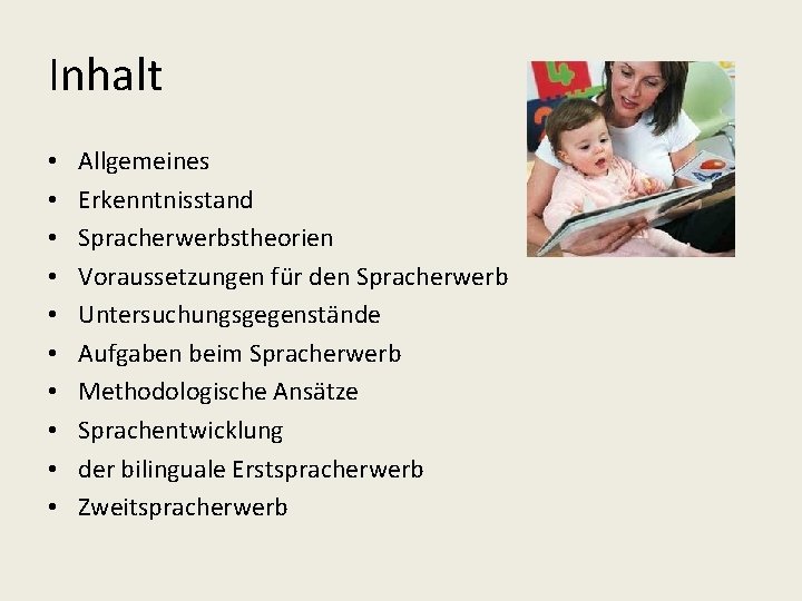 Inhalt • • • Allgemeines Erkenntnisstand Spracherwerbstheorien Voraussetzungen für den Spracherwerb Untersuchungsgegenstände Aufgaben beim