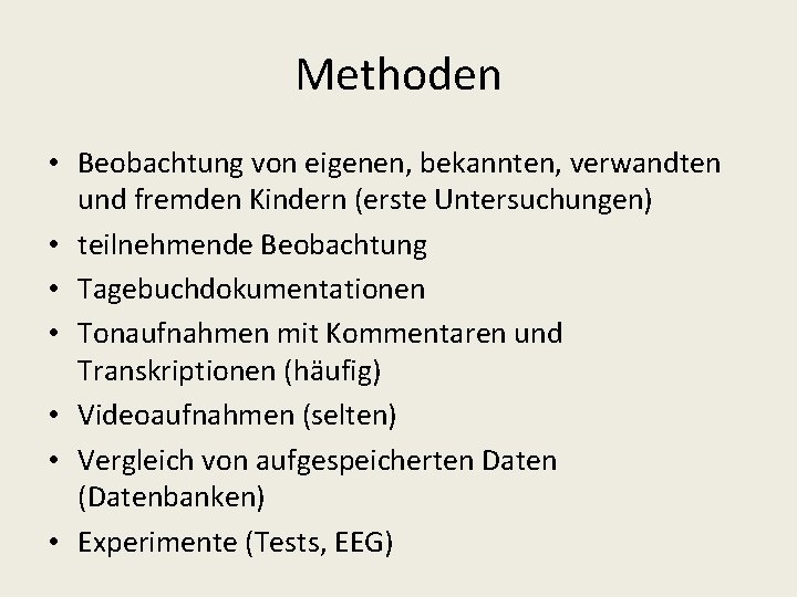 Methoden • Beobachtung von eigenen, bekannten, verwandten und fremden Kindern (erste Untersuchungen) • teilnehmende