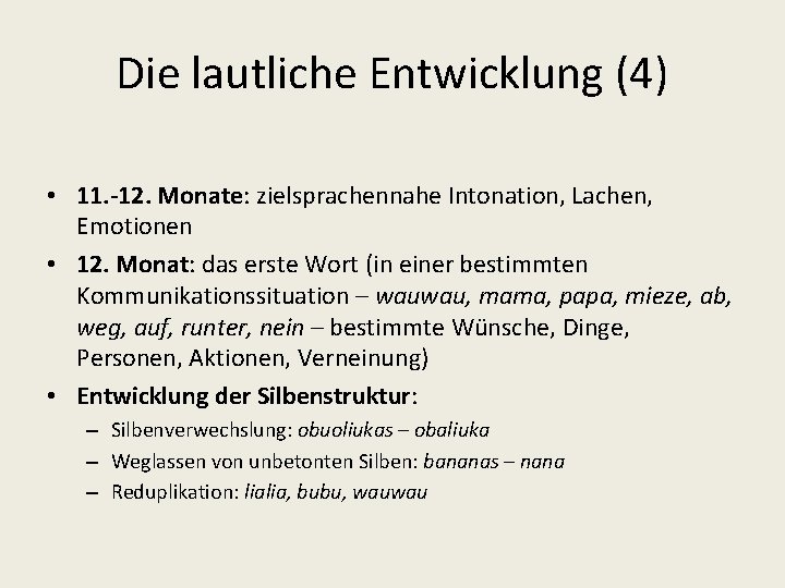 Die lautliche Entwicklung (4) • 11. -12. Monate: zielsprachennahe Intonation, Lachen, Emotionen • 12.