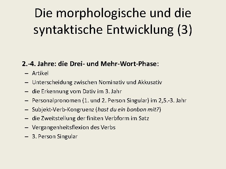 Die morphologische und die syntaktische Entwicklung (3) 2. -4. Jahre: die Drei- und Mehr-Wort-Phase: