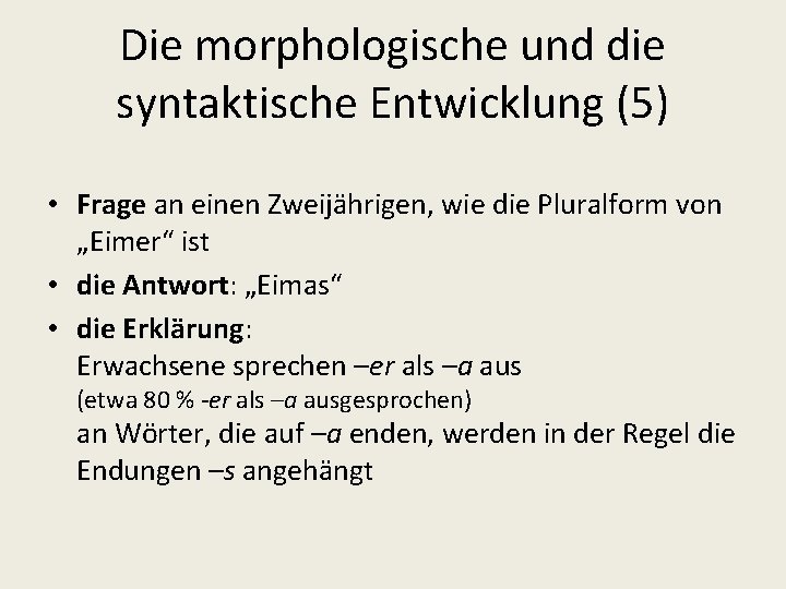 Die morphologische und die syntaktische Entwicklung (5) • Frage an einen Zweijährigen, wie die